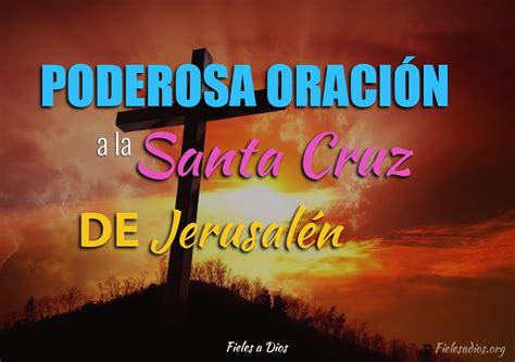 Poderosa Oración A La Santa Cruz De Jerusalén Fieles A Dios