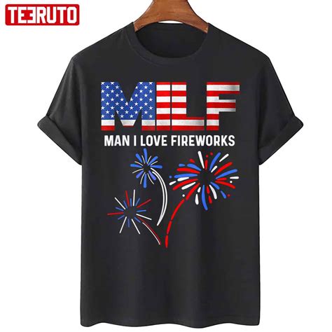 Milf Man I Love Fireworks Funny American Patriotic July Th Unisex T Shirt Teeruto