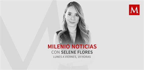 Milenio Noticias Con Selene Flores Grupo Milenio