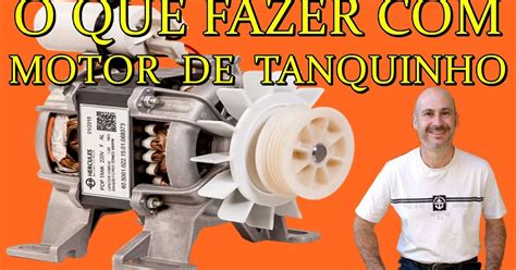 O QUE FAZER MOTOR DE TANQUINHO FURADEIRA TORNO LIXADEIRA E