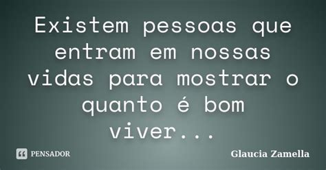 Existem Pessoas Que Entram Em Nossas Glaucia Zamella Pensador