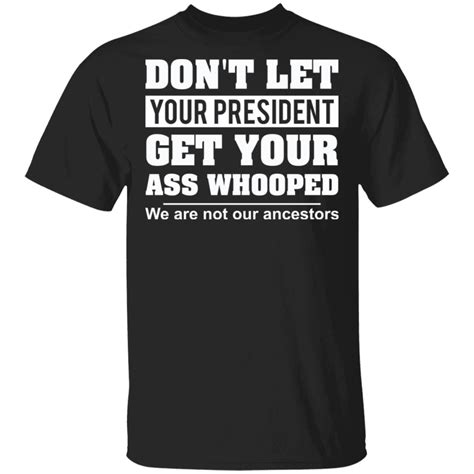 Don T Let Your President Get Your Ass Whooped We Are Not Our Ancestors