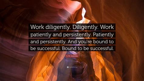 S. N. Goenka Quote: “Work diligently. Diligently. Work patiently and ...