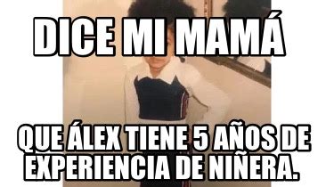 Meme Creator Funny Dice Mi Mam Que Lex Tiene A Os De Experiencia