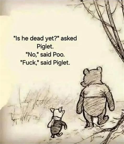 Is He Dead Yet Asked Piglet No Said Poo Fuck Said Piglet Ifunny