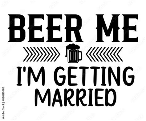 Beer Me I M Getting Married Beer Svg Drink T Shirt Retro Beer Quotes