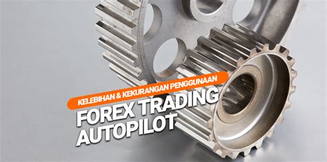 Kelebihan Kekurangan Penggunaan Forex Trading Autopilot