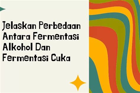 Jelaskan Perbedaan Antara Fermentasi Alkohol Dan Fermentasi Cuka Quena