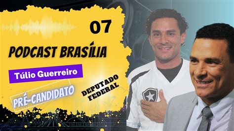 EP 07 Podcast Brasília ENTREVISTA TÚLIO GUERREIRO Ex jogador