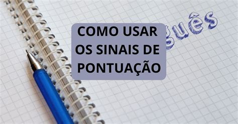 Como usar os sinais de pontuação em Língua Portuguesa