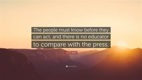 Ida B. Wells Quote: “The people must know before they can act, and