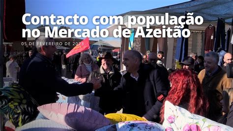 Paulo Raimundo Contacto Popula O No Mercado De Azeit O Youtube