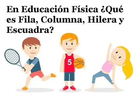 En Educación Física Qué es Fila Columna Hilera y Escuadra 2024 elyex