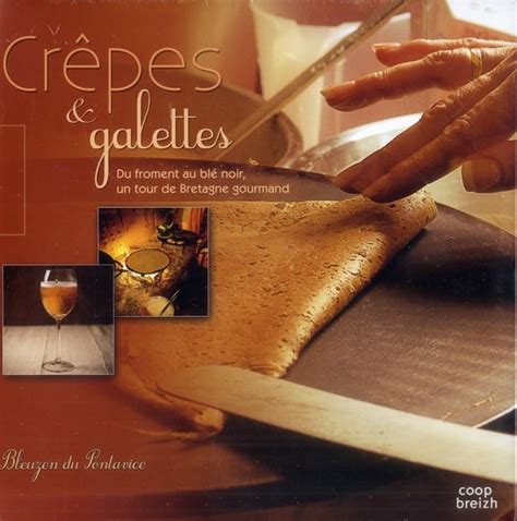 Crêpes et galettes du froment au blé noir un tour de bretagne