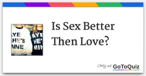 Results Is Sex Better Then Love