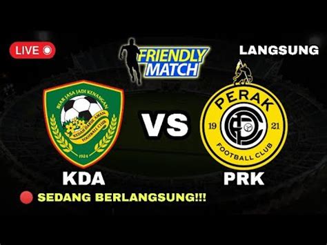 LINE UP KEDAH FC VS PERAK FC FRIENDLY MATCH 2024 SEDANG BERLANGSUNG