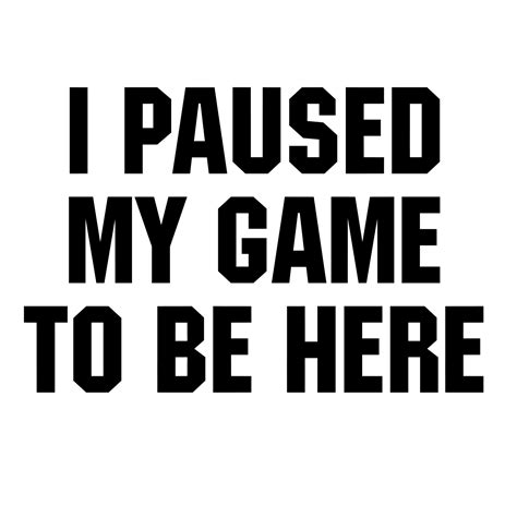 I PAUSED MY GAME TO BE HERE 10809669 Vector Art at Vecteezy