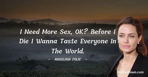 I Need More Sex Ok Before I Die I Wanna Taste Everyone In The World