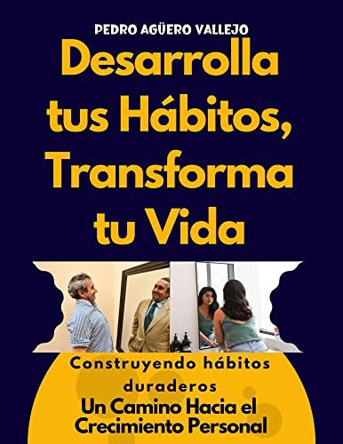 Desarrolla Tus Hábitos Transforma Tu Vida Construyendo Hábitos