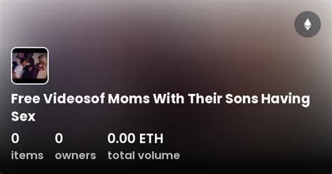 Free Videosof Moms With Their Sons Having Sex Collection OpenSea