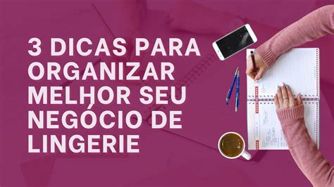 Dicas Para Organizar Melhor O Seu Neg Cio De Lingerie Venda Mais Lingerie Youtube