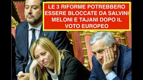 LE 3 RIFORME POTREBBERO ESSERE BLOCCATE DA SALVINI MELONI E TAJANI DOPO