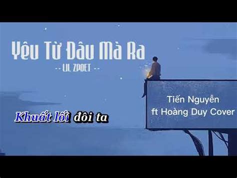 Yêu Từ Đâu Mà Ra Lil Zpoet Tiến Nguyễn ft Hoàng Duy Cover YouTube