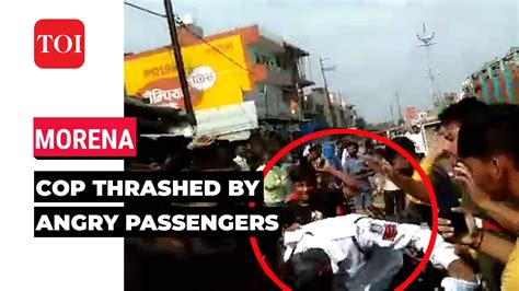 On Cam Angry Passengers Thrash Traffic Cop In Mps Morena News