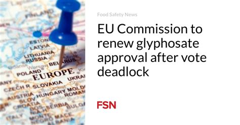 Eu Commission To Renew Glyphosate Approval After Vote Deadlock Food