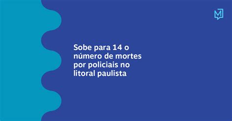 Sobe Para 14 O Número De Mortes Por Policiais No Litoral Paulista Meio