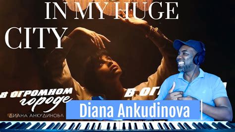 DIANA ANKUDINOVA In My Huge City BRAND NEW First Time Reaction