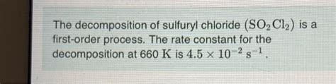 Solved The Decomposition Of Sulfuryl Chloride So2cl2 Is A