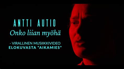 Antti Autio Onko Liian My H Musiikkivideo Elokuvasta Aikamies