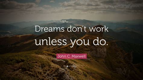 John C Maxwell Quote Dreams Dont Work Unless You Do