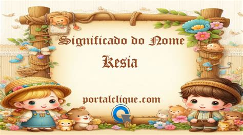 Significado Do Nome Késia - Significado do Nome Kesia • Portal Clique