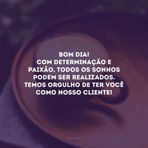Frase De Bom Dia Para Clientes - 30 frases de bom dia para clientes que fortalecerão a boa relação