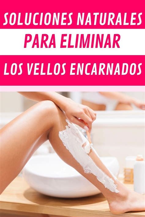 Soluciones Naturales Para Eliminar Los Vellos Encarnados Vellos