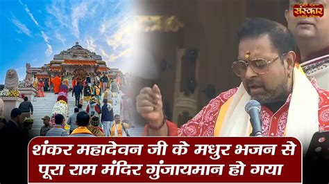 शंकर महादेवन जी के मधुर भजन से पूरा राम मंदिर गुंजायमान हो गया Ram