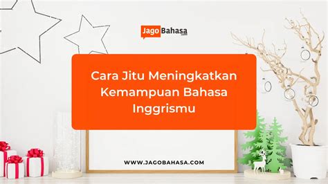 7 Cara Meningkatkan Kemampuan Bahasa Inggris Efektif