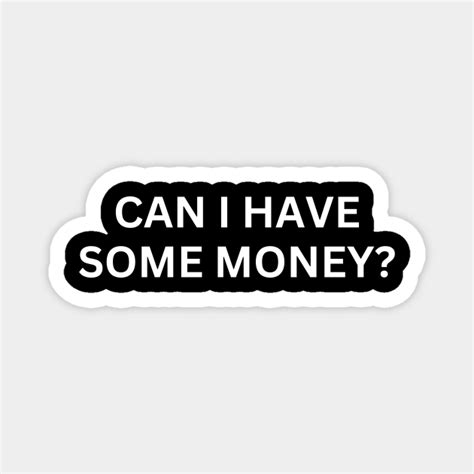 Can I Have Some Money Can I Have Some Money Magnet Teepublic