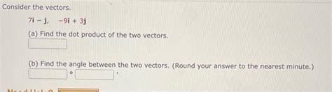 Solved Consider the vectors. 7i−j,−9i+3j (a) Find the dot | Chegg.com