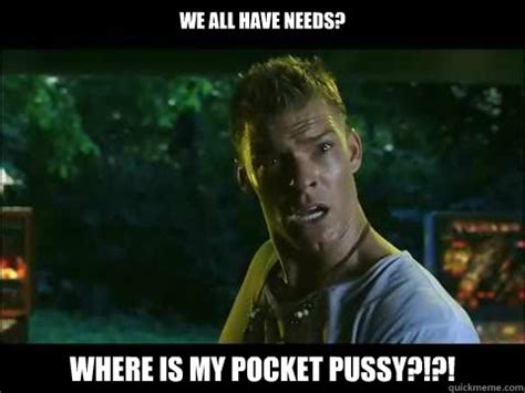 We All Have Needs WHERE IS MY POCKET PUSSY Thad Castle Quickmeme