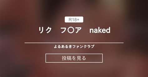 リク フ〇ア naked よるあるきファンクラブ よるあるき の投稿ファンティア Fantia