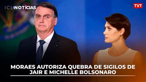 Moraes Autoriza Quebra De Sigilos De Jair E Michelle Bolsonaro Youtube