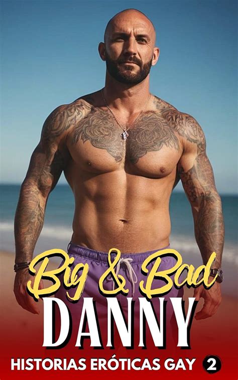Big Bad Danny Historias eróticas gay Relatos de pasiones y aventuras entre hombres