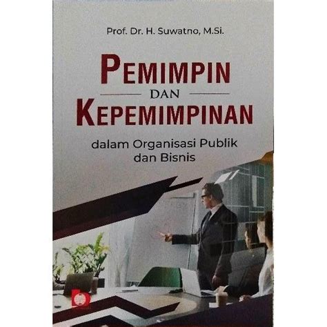 Pemimpin Dan Kepemimpinan Dalam Organisasi Publik Dan Bisnis Prof Dr