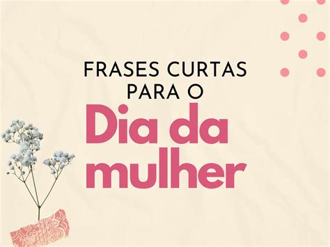 Frases curtas para o Dia da Mulher que mostram toda sua admiração ...