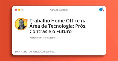 Trabalho Home Office na Área de Tecnologia Prós Contras e o Futuro