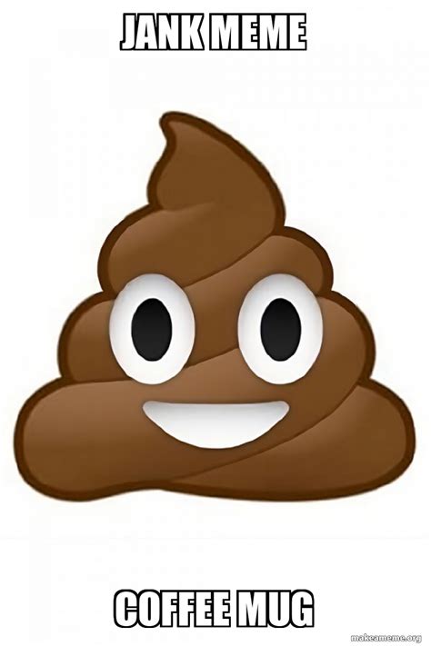 Jank Meme Coffee Mug Poop Emoji Poo Emoji Meme Generator