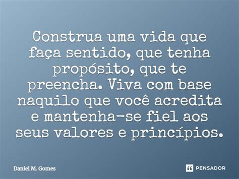 Construa uma vida que faça sentido Daniel M Gomes Pensador